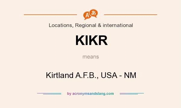 What does KIKR mean? It stands for Kirtland A.F.B., USA - NM