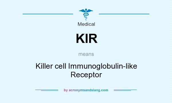 What does KIR mean? It stands for Killer cell Immunoglobulin-like Receptor