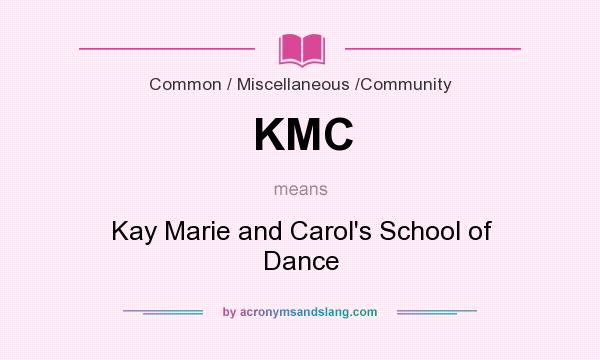 What does KMC mean? It stands for Kay Marie and Carol`s School of Dance