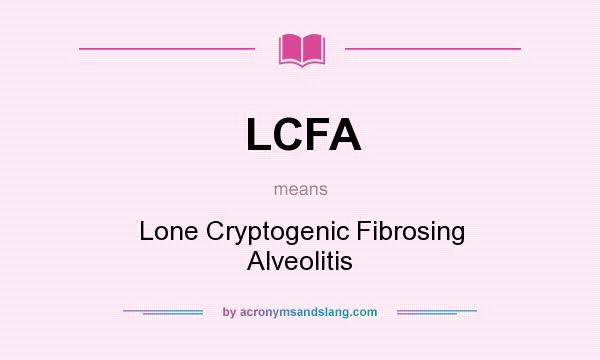 What does LCFA mean? It stands for Lone Cryptogenic Fibrosing Alveolitis