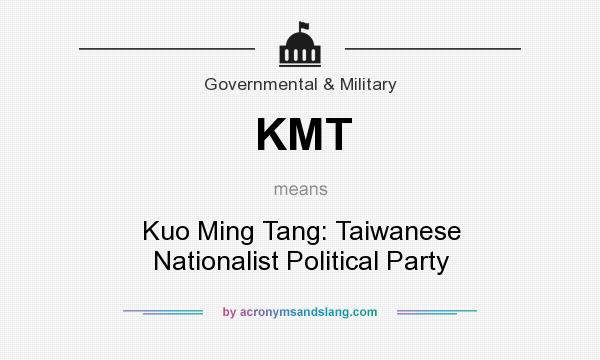 What does KMT mean? It stands for Kuo Ming Tang: Taiwanese Nationalist Political Party