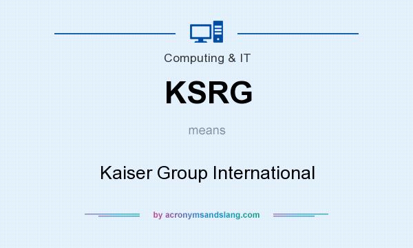 What does KSRG mean? It stands for Kaiser Group International