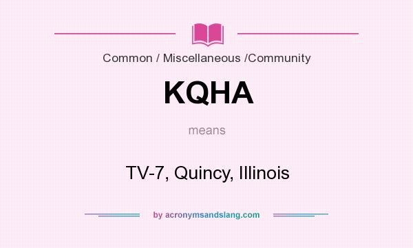 What does KQHA mean? It stands for TV-7, Quincy, Illinois