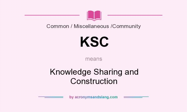 What does KSC mean? It stands for Knowledge Sharing and Construction