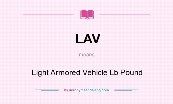 What does LAV mean? It stands for Light Armored Vehicle Lb Pound