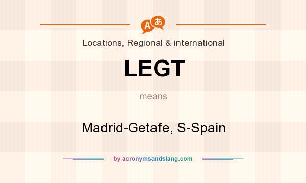 What does LEGT mean? It stands for Madrid-Getafe, S-Spain