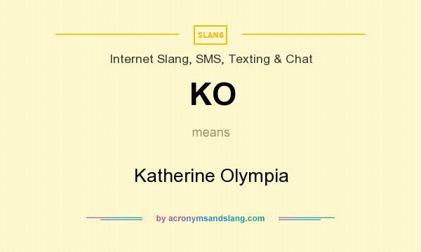What does KO mean? It stands for Katherine Olympia