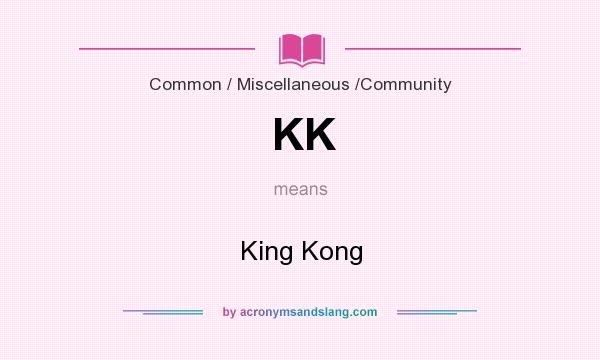 What does KK mean? It stands for King Kong