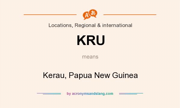 What does KRU mean? It stands for Kerau, Papua New Guinea