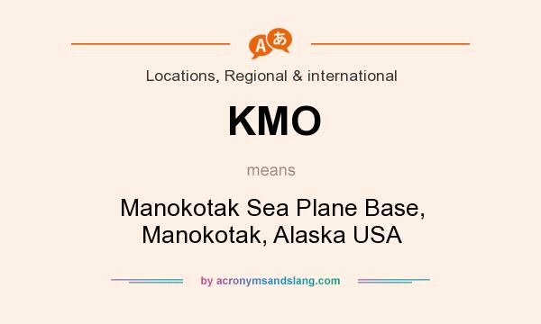 What does KMO mean? It stands for Manokotak Sea Plane Base, Manokotak, Alaska USA