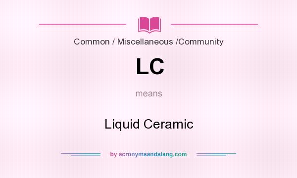 What does LC mean? It stands for Liquid Ceramic