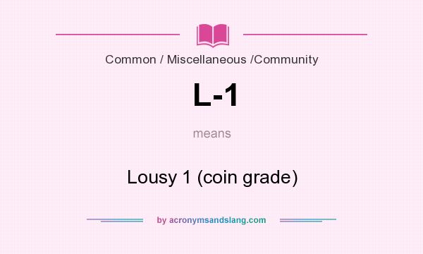 What does L-1 mean? It stands for Lousy 1 (coin grade)
