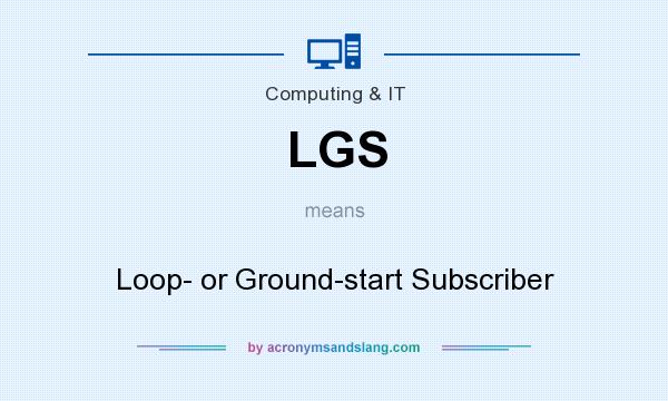 What does LGS mean? It stands for Loop- or Ground-start Subscriber