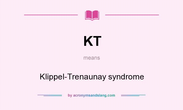 What does KT mean? It stands for Klippel-Trenaunay syndrome