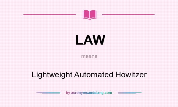 What does LAW mean? It stands for Lightweight Automated Howitzer