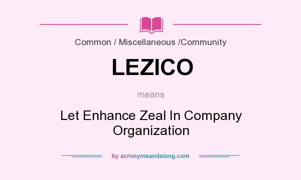What does LEZICO mean? It stands for Let Enhance Zeal In Company Organization