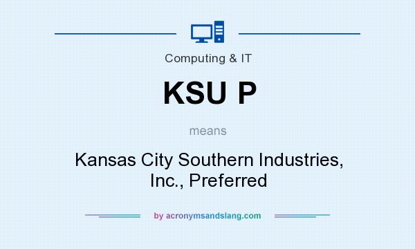 What does KSU P mean? It stands for Kansas City Southern Industries, Inc., Preferred