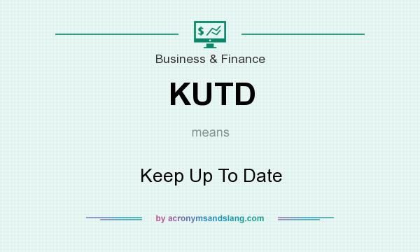 What does KUTD mean? It stands for Keep Up To Date