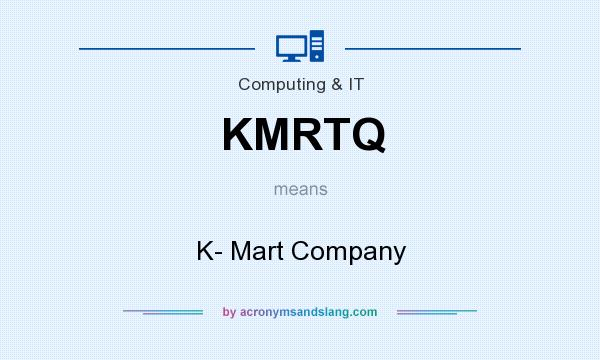 What does KMRTQ mean? It stands for K- Mart Company