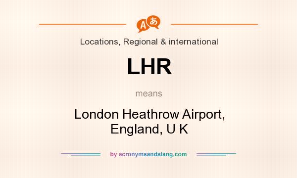What does LHR mean? It stands for London Heathrow Airport, England, U K