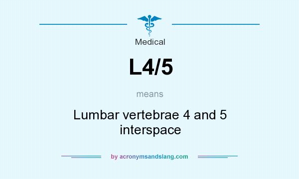 What does L4/5 mean? It stands for Lumbar vertebrae 4 and 5 interspace