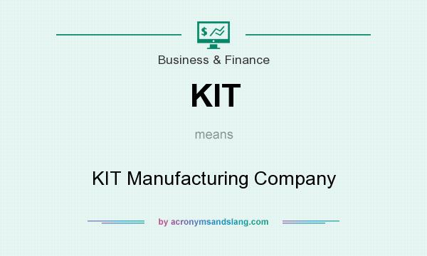 What does KIT mean? It stands for KIT Manufacturing Company