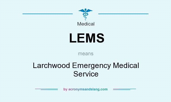 What does LEMS mean? It stands for Larchwood Emergency Medical Service