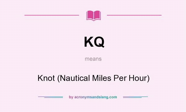 What does KQ mean? It stands for Knot (Nautical Miles Per Hour)