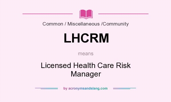 What does LHCRM mean? It stands for Licensed Health Care Risk Manager