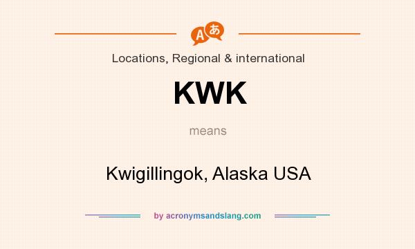 What does KWK mean? It stands for Kwigillingok, Alaska USA