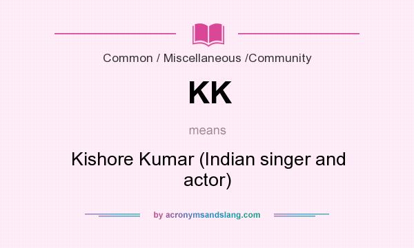 What does KK mean? It stands for Kishore Kumar (Indian singer and actor)