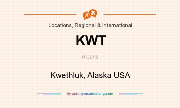 What does KWT mean? It stands for Kwethluk, Alaska USA