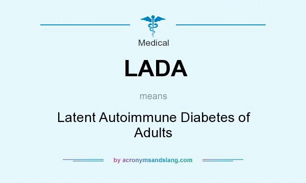 What does LADA mean? It stands for Latent Autoimmune Diabetes of Adults