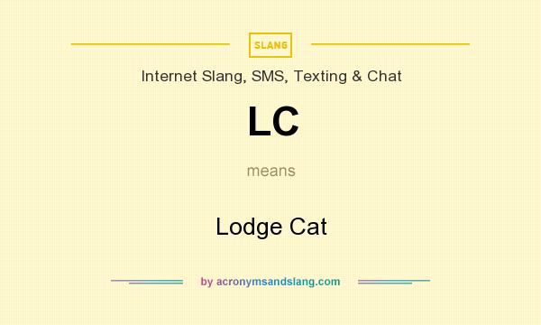What does LC mean? It stands for Lodge Cat