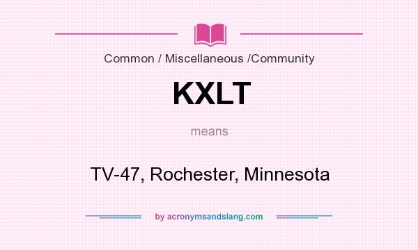 What does KXLT mean? It stands for TV-47, Rochester, Minnesota