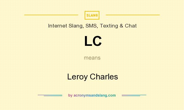 What does LC mean? It stands for Leroy Charles