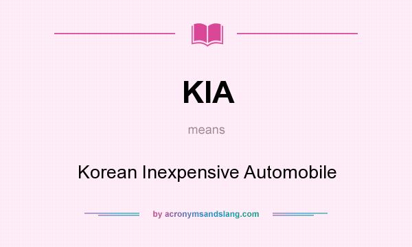 What does KIA mean? It stands for Korean Inexpensive Automobile