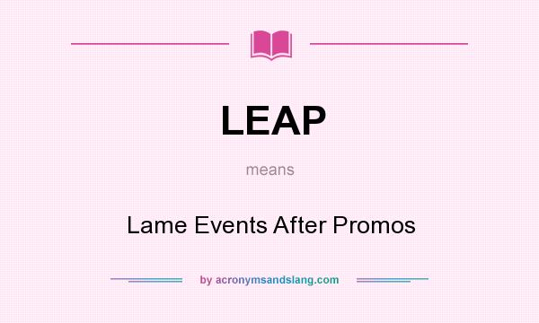 What does LEAP mean? It stands for Lame Events After Promos