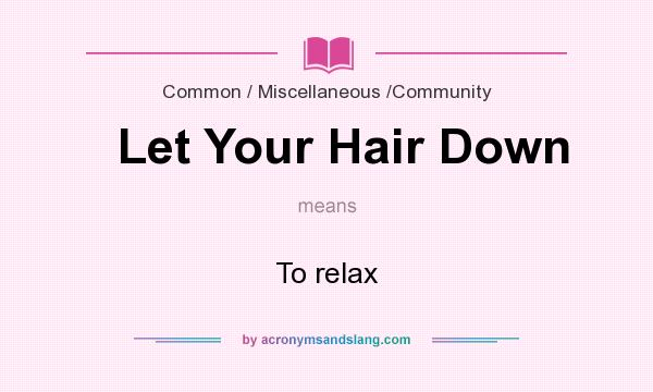 What does Let Your Hair Down mean? - Definition of Let Your Hair Down - Let  Your Hair Down stands for To relax. By 