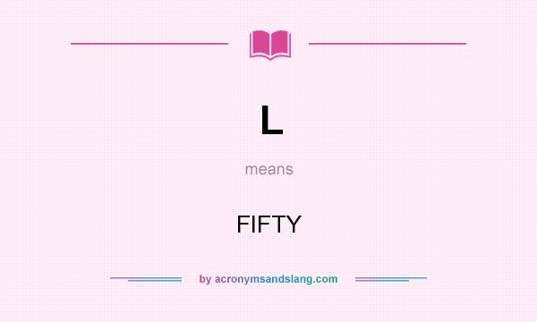 What does L mean? It stands for FIFTY