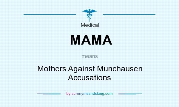 What does MAMA mean? It stands for Mothers Against Munchausen Accusations