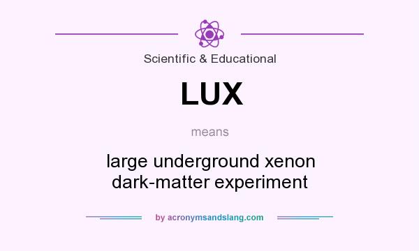 What does LUX mean? It stands for large underground xenon dark-matter experiment