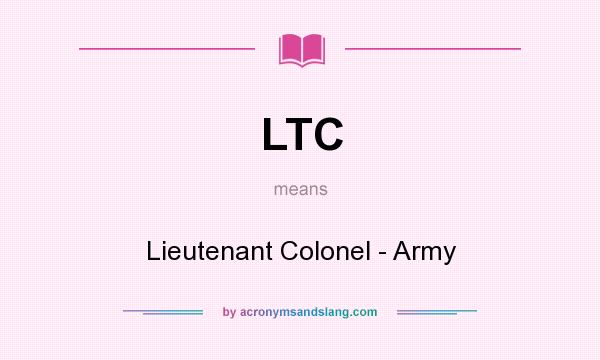 What does LTC mean? It stands for Lieutenant Colonel - Army