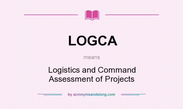 What does LOGCA mean? It stands for Logistics and Command Assessment of Projects