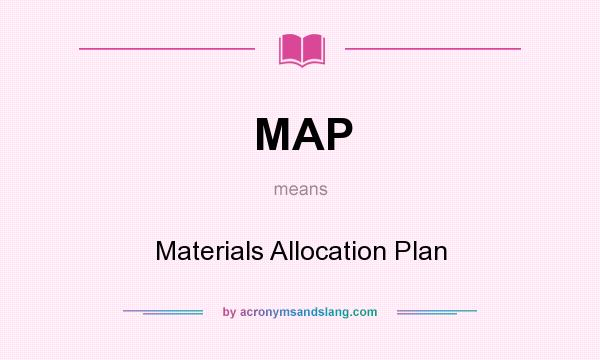 What does MAP mean? It stands for Materials Allocation Plan