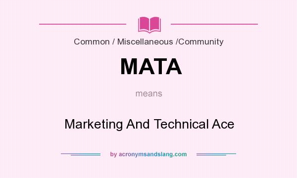 What does MATA mean? It stands for Marketing And Technical Ace
