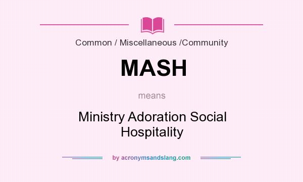What does MASH mean? It stands for Ministry Adoration Social Hospitality
