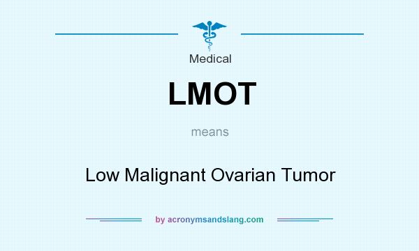What does LMOT mean? It stands for Low Malignant Ovarian Tumor