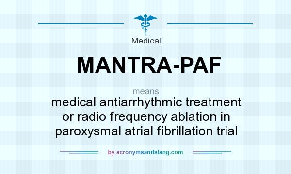 What does MANTRA-PAF mean? It stands for medical antiarrhythmic treatment or radio frequency ablation in paroxysmal atrial fibrillation trial