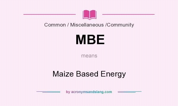 What does MBE mean? It stands for Maize Based Energy